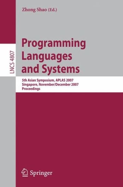 Cover for Zhong Shao · Programming Languages and Systems: 5th Asian Symposium, APLAS 2007, Singapore, November 28-December 1, 2007, Proceedings - Programming and Software Engineering (Pocketbok) [2007 edition] (2007)