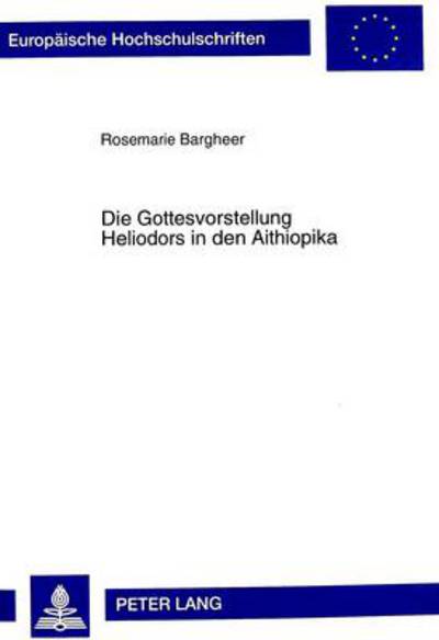 Cover for Rosemarie Bargheer · Die Gottesvorstellung Heliodors in Den Aithiopika - Europaeische Hochschulschriften / European University Studie (Paperback Book) (1999)