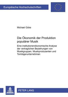 Cover for Michael Goke · Die Oekonomik Der Produktion Populaerer Musik: Eine Institutionenoekonomische Analyse Der Vertraglichen Beziehungen Von Musikgruppen, Musikproduzenten Und Tontraegerunternehmen - Europaeische Hochschulschriften / European University Studie (Paperback Book) (2001)