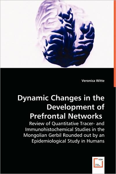 Cover for Veronica Witte · Dynamic Changes in the Development of Prefrontal Networks: Review of Quantitative Tracer- and Immunohistochemical Studies in the Mongolian Gerbil Rounded out by an Epidemiological Study  in Humans (Paperback Book) (2008)