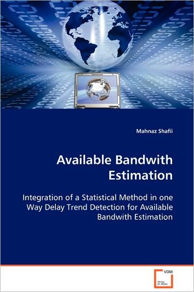 Cover for Mahnaz Shafii · Available Bandwith Estimation: Integration of a Statistical Method in One Way Delay Trend Detection for Available Bandwith Estimation (Paperback Bog) (2008)