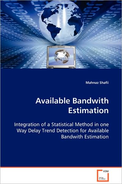 Cover for Mahnaz Shafii · Available Bandwith Estimation: Integration of a Statistical Method in One Way Delay Trend Detection for Available Bandwith Estimation (Paperback Book) (2008)