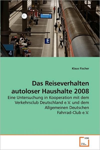 Cover for Klaus Fischer · Das Reiseverhalten Autoloser Haushalte 2008: Eine Untersuchung in Kooperation Mit Dem Verkehrsclub Deutschland E.v. Und Dem Allgemeinen Deutschen Fahrrad-club E.v. (Paperback Book) [German edition] (2010)