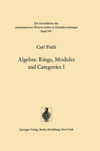 Cover for Carl Faith · Algebra: Rings, Modules and Categories I - Grundlehren Der Mathematischen Wissenschaften (Paperback Book) [Softcover Reprint of the Original 1st Ed. 1973 edition] (2012)