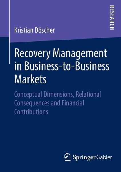 Recovery Management in Business-to-Business Markets: Conceptual Dimensions, Relational Consequences and Financial Contributions - Kristian Doescher - Bøker - Springer - 9783658056360 - 23. april 2014