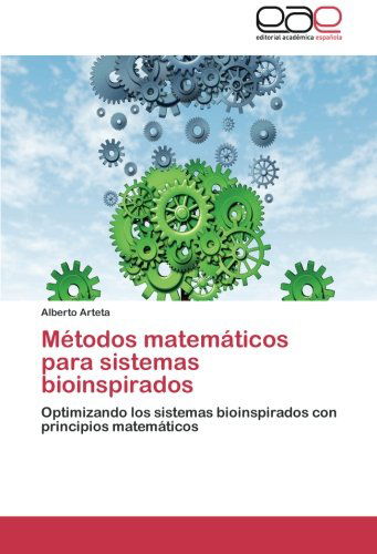 Cover for Alberto Arteta · Métodos Matemáticos Para Sistemas Bioinspirados: Optimizando Los Sistemas Bioinspirados Con Principios Matemáticos (Paperback Book) [Spanish edition] (2012)