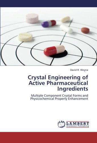 Crystal Engineering of Active Pharmaceutical Ingredients: Multiple Component Crystal Forms and Physicochemical Property Enhancement - David R. Weyna - Books - LAP LAMBERT Academic Publishing - 9783659190360 - August 22, 2012