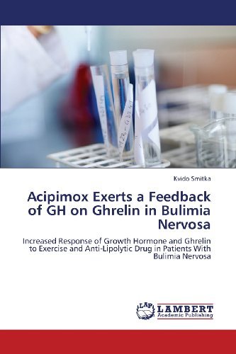 Acipimox Exerts a Feedback of Gh on Ghrelin in Bulimia Nervosa: Increased Response of Growth Hormone and Ghrelin to Exercise and Anti-lipolytic Drug in Patients with Bulimia Nervosa - Kvido Smitka - Livros - LAP LAMBERT Academic Publishing - 9783659231360 - 15 de fevereiro de 2013