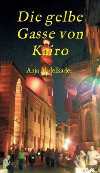 Cover for Anja Abdelkader · Die gelbe Gasse von Kairo (Hardcover Book) (2016)