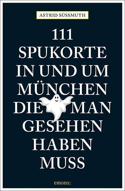 Cover for Süßmuth · 111 Spukorte in und um München, (Buch)