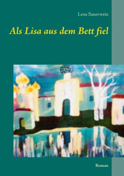 Cover for Lena Sauerwein · Als Lisa aus dem Bett fiel: Roman (Paperback Book) (2019)