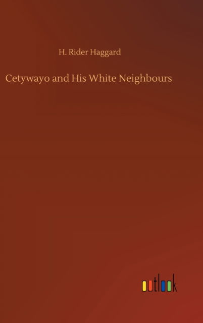 Cover for Sir H Rider Haggard · Cetywayo and His White Neighbours (Innbunden bok) (2020)