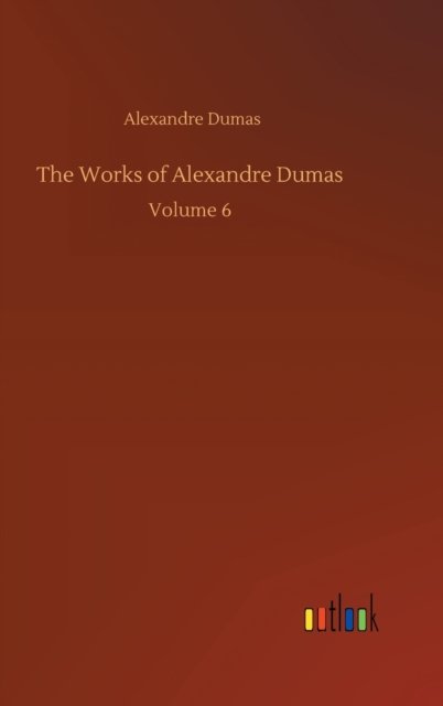 The Works of Alexandre Dumas: Volume 6 - Alexandre Dumas - Books - Outlook Verlag - 9783752374360 - July 30, 2020