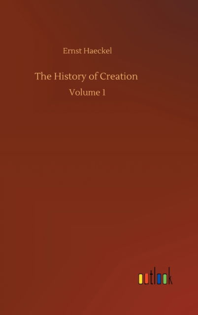 Cover for Ernst Haeckel · The History of Creation: Volume 1 (Hardcover bog) (2020)