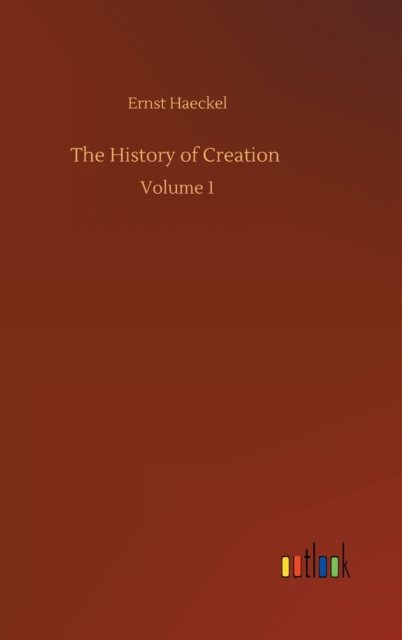 Cover for Ernst Haeckel · The History of Creation: Volume 1 (Innbunden bok) (2020)