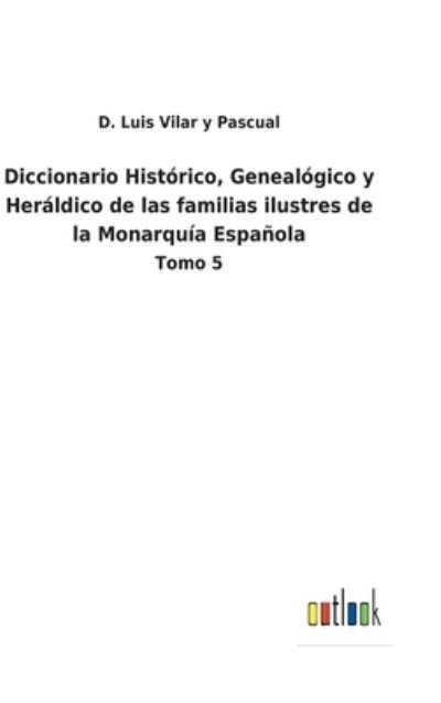 Cover for D Luis Vilar Y Pascual · Diccionario Histrico, Genealgico y Herldico de las familias ilustres de la Monarqua Espaola (Gebundenes Buch) (2022)