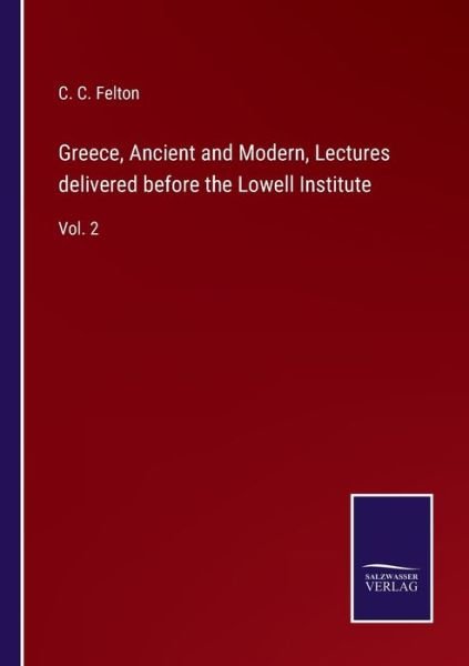 Cover for C C Felton · Greece, Ancient and Modern, Lectures delivered before the Lowell Institute (Pocketbok) (2022)