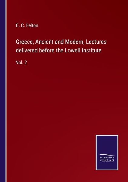 Cover for C C Felton · Greece, Ancient and Modern, Lectures delivered before the Lowell Institute (Paperback Book) (2022)