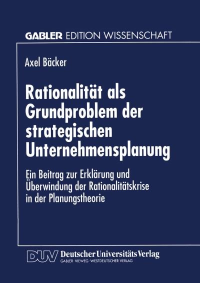 Cover for Axel Backer · Rationalitat ALS Grundproblem Der Strategischen Unternehmensplanung: Ein Beitrag Zur Erklarung Und UEberwindung Der Rationalitatskrise in Der Planungstheorie (Taschenbuch) [1996 edition] (1996)