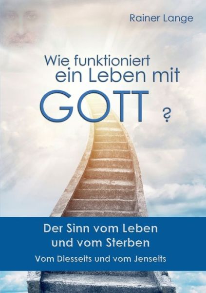 Wie funktioniert ein Leben mit Gott?: Der Sinn vom Leben und vom Sterben - Rainer Lange - Bücher - Books on Demand - 9783844808360 - 27. Oktober 2016