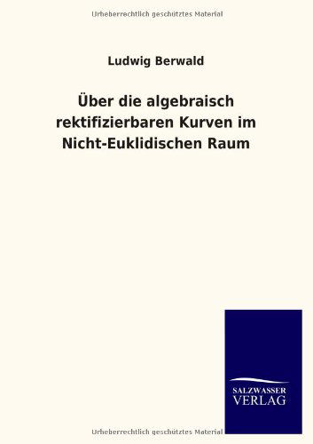 Cover for Ludwig Berwald · Uber Die Algebraisch Rektifizierbaren Kurven Im Nicht-euklidischen Raum (Paperback Book) [German edition] (2013)