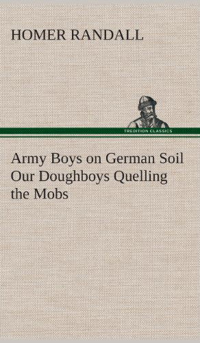 Cover for Homer Randall · Army Boys on German Soil Our Doughboys Quelling the Mobs (Hardcover Book) (2013)