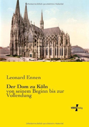 Cover for Leonard Ennen · Der Dom zu Koeln: von seinem Beginn bis zur Vollendung (Paperback Book) [German edition] (2019)