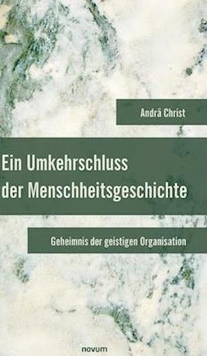 Ein Umkehrschluss der Menschheitsgeschichte - Andrä Christ - Böcker - novum Verlag - 9783991315360 - 23 augusti 2022