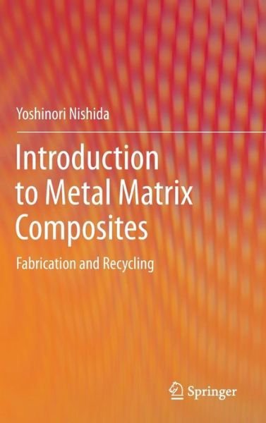 Yoshinori Nishida · Introduction to Metal Matrix Composites: Fabrication and Recycling (Hardcover Book) [2013 edition] (2013)