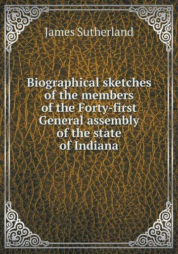 Cover for James Sutherland · Biographical Sketches of the Members of the Forty-first General Assembly of the State of Indiana (Paperback Book) (2013)