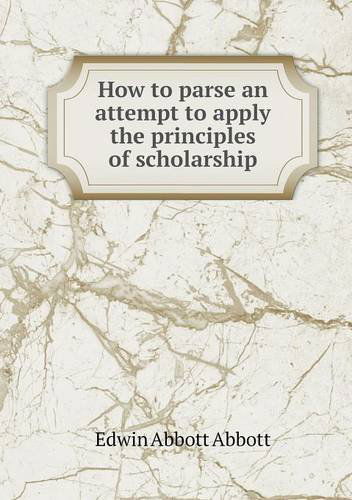 Cover for Edwin Abbott · How to Parse an Attempt to Apply the Principles of Scholarship (Paperback Book) (2013)