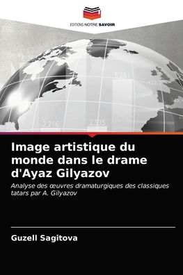 Image artistique du monde dans le drame d'Ayaz Gilyazov - Guzell Sagitova - Książki - Editions Notre Savoir - 9786203569360 - 2 kwietnia 2021