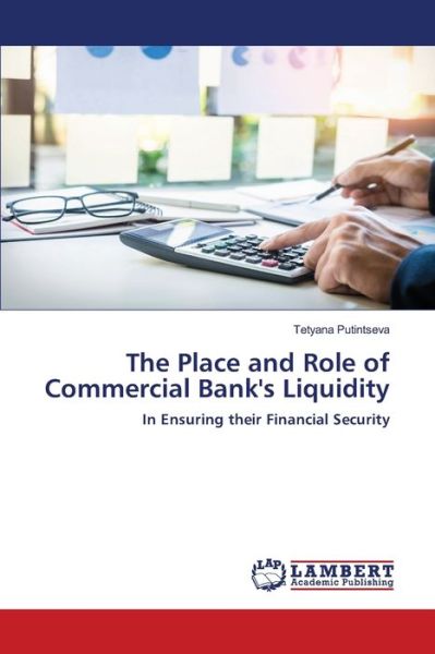 The Place and Role of Commercial Bank's Liquidity - Tetyana Putintseva - Bücher - LAP Lambert Academic Publishing - 9786203853360 - 21. April 2021