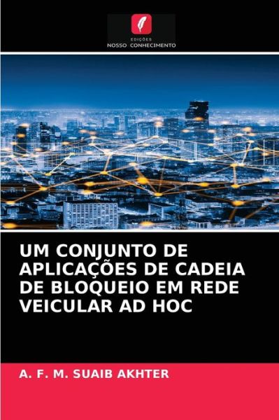 Cover for A F M Suaib Akhter · Um Conjunto de Aplicacoes de Cadeia de Bloqueio Em Rede Veicular Ad Hoc (Paperback Book) (2021)