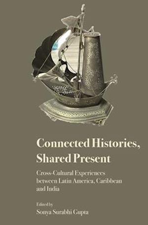 Cover for Connected Histories, Shared Present: Cross-Cultural Experiences between Latin America, Caribbean and India (Hardcover Book) (2025)