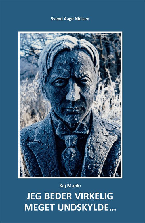 Cover for Svend Aage Nielsen · Kaj Munk: Jeg beder virkelig meget undskylde - (Hardcover bog) [1. udgave] (2014)