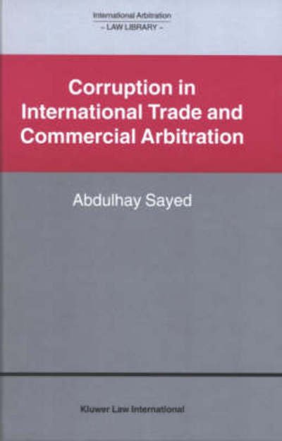 Abdulhay Sayed · Corruption in International Trade and Commercial Arbitration - International Arbitration Law Library Series Set (Hardcover Book) (2004)
