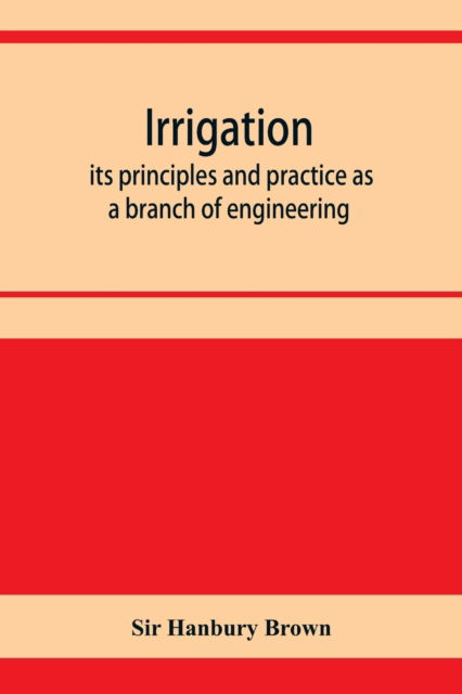 Cover for Sir Hanbury Brown · Irrigation; its principles and practice as a branch of engineering (Paperback Book) (2020)