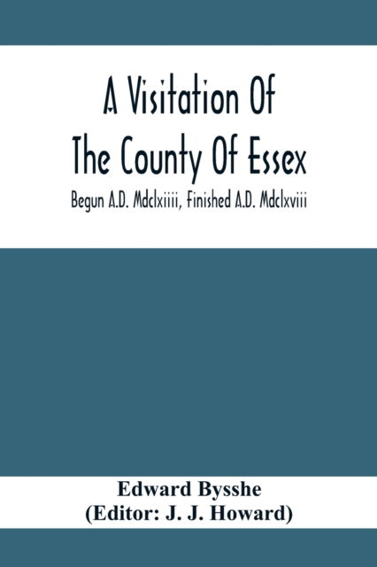 A Visitation Of The County Of Essex; Begun A.D. Mdclxiiii, Finished A.D. Mdclxviii - Edward Bysshe - Books - Alpha Edition - 9789354413360 - February 8, 2020
