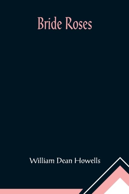 Bride Roses - William Dean Howells - Books - Alpha Edition - 9789356013360 - February 23, 2021