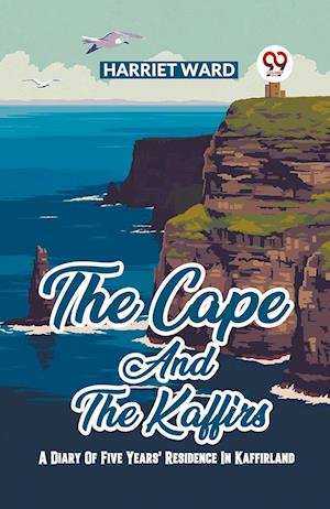 Cover for Harriet Ward · The Cape And The Kaffirs A Diary Of Five Years' Residence In Kaffirland (Paperback Book) (2024)