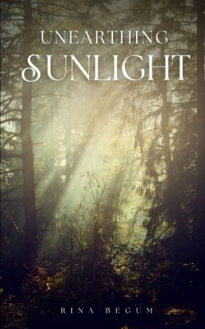 Unearthing Sunlight - Rina Begum - Books - Libresco Feeds Private Limited - 9789395087360 - July 4, 2023