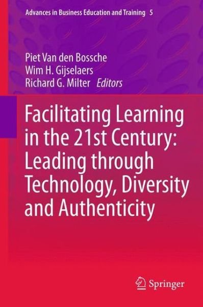 Cover for Piet Van den Bossche · Facilitating Learning in the 21st Century: Leading through Technology, Diversity and Authenticity - Advances in Business Education and Training (Hardcover bog) [2013 edition] (2013)
