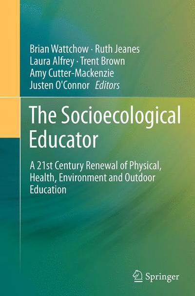 The Socioecological Educator: A 21st Century Renewal of Physical, Health,Environment and Outdoor Education (Paperback Book) [Softcover reprint of the original 1st ed. 2014 edition] (2016)