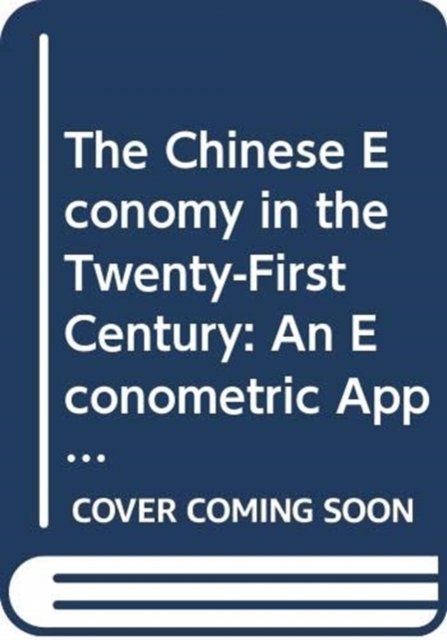 Cover for Lau, Lawrence J. (Stanford University, USA) · The Chinese Economy in the Twenty-First Century - an Econometric Approach - Econometrics in the Information Age: Theory &amp; Practice of Measurement (Hardcover Book)