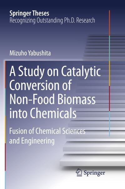 Cover for Mizuho Yabushita · A Study on Catalytic Conversion of Non-Food Biomass into Chemicals: Fusion of Chemical Sciences and Engineering - Springer Theses (Paperback Bog) [Softcover reprint of the original 1st ed. 2016 edition] (2018)