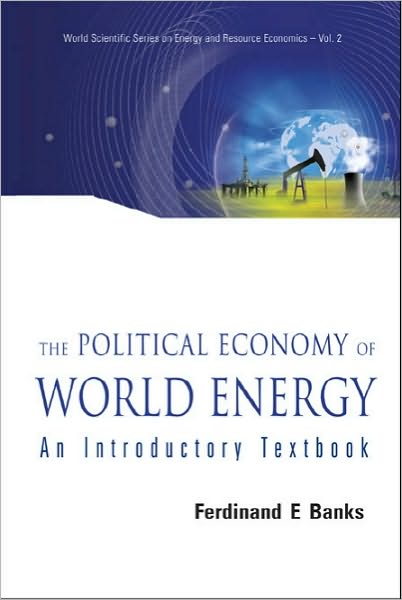 Cover for Banks, Ferdinand E (Uppsala Univ, Sweden) · Political Economy Of World Energy, The: An Introductory Textbook - World Scientific Series on Environmental and Energy Economics and Policy (Hardcover Book) (2007)