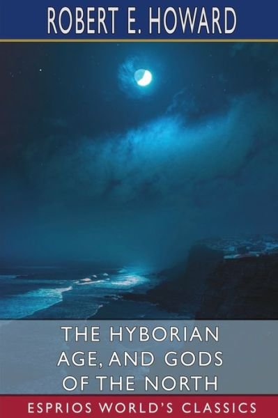 Cover for Robert E Howard · The Hyborian Age, and Gods of the North (Esprios Classics) (Paperback Book) (2024)