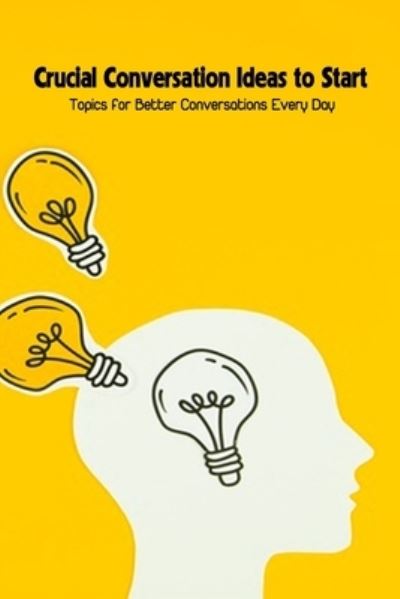 Crucial Conversation Ideas to Start: Topics for Better Conversations Every Day - Dozier Emanuel - Książki - Independently Published - 9798421331360 - 22 lutego 2022