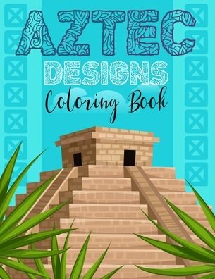 Cover for Ahuic Atzi · Aztec designs coloring Book: Incas Aztecs &amp; Mayas Coloring Book For Adults Featuring 60 Beautiful Mayan And Aztec Cultural Art (Pocketbok) (2021)